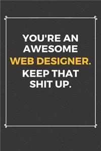 You're An Awesome Web Designer Keep That Shit Up