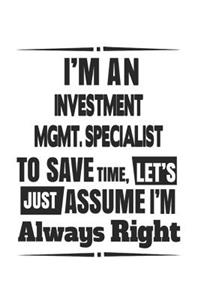 I'm An Investment Mgmt. Specialist To Save Time, Let's Just Assume I'm Always Right