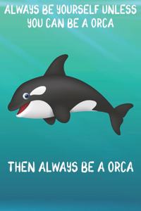 Always Be Yourself Unless You Can Be A Orcas Then Always Be A Orcas