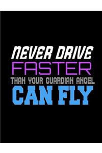 Never Drive Faster Than Your Guardian Angel Can Fly