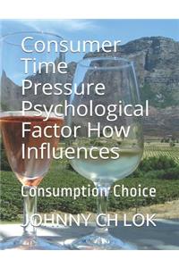 Consumer Time Pressure Psychological Factor How Influences: Consumption Choice