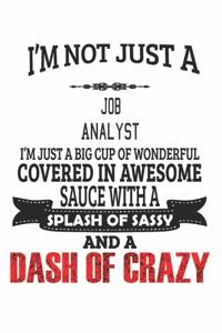 I'm Not Just A Job Analyst I'm Just A Big Cup Of Wonderful Covered In Awesome Sauce With A Splash Of Sassy And A Dash Of Crazy
