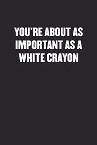 You're about as Important as a White Crayon