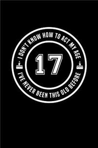 17 - I Don't Know How To Act My Age, I've Never Been This Old Before
