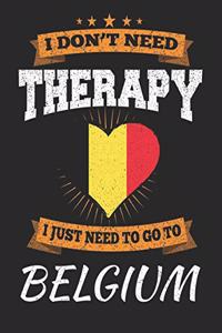 I Don't Need Therapy I Just Need To Go To Belgium