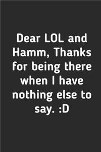 Dear LOL And Hamm Thanks For Being There When I have Nothing to Say