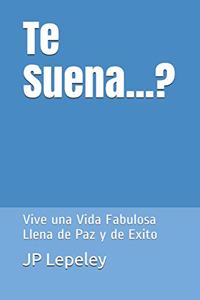 Te Suena...?: Vive una Vida Fabulosa Llena de Paz y de Exito