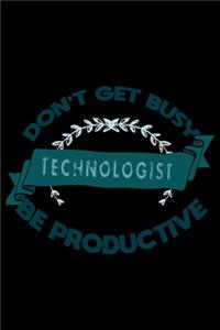 Don't get busy. Technologist. Be productive