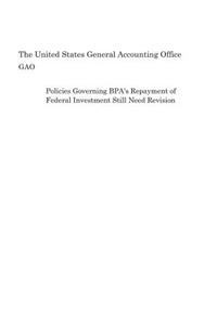 Policies Governing Bpa's Repayment of Federal Investment Still Need Revision