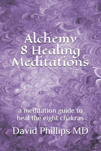 Alchemy 8 Healing Meditations: a meditation guide to heal the eight chakras