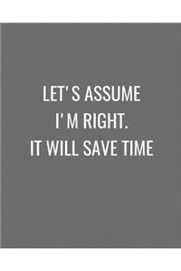 Let's Assume I'm Right. It Will Save Time.