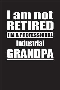 I Am Not Retired I'm A Professional Industrial Grandpa