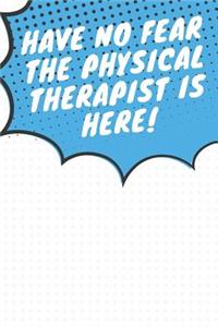 Have no Fear the Physical Therapist is Here!