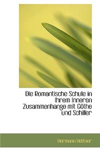 Die Romantische Schule in Ihrem Inneren Zusammenhange Mit G the Und Schiller