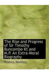 The Rise and Progress of Sir Timothy Buncombe Kt and M.P. an Extra-Moral Biography