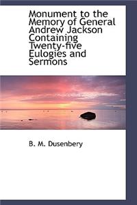 Monument to the Memory of General Andrew Jackson Containing Twenty-Five Eulogies and Sermons