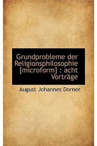 Grundprobleme Der Religionsphilosophie [Microform]