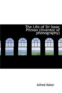 The Life of Sir Isaac Pitman (Inventor of Phonography)