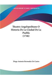 Theatro Angelopolitano O Historia De La Ciudad De La Puebla (1746)