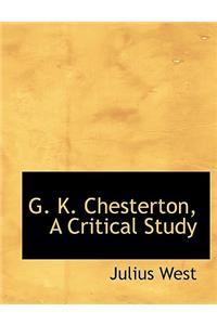 G. K. Chesterton, a Critical Study