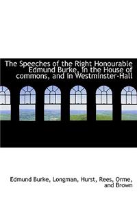 The Speeches of the Right Honourable Edmund Burke, in the House of Commons, and in Westminster-Hall