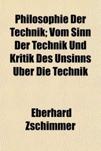 Philosophie Der Technik; Vom Sinn Der Technik Und Kritik Des Unsinns Uber Die Technik