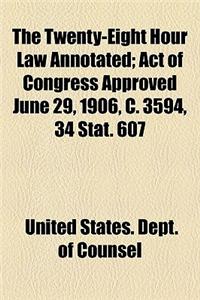 The Twenty-Eight Hour Law Annotated; Act of Congress Approved June 29, 1906, C. 3594, 34 Stat. 607