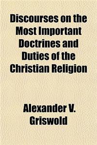 Discourses on the Most Important Doctrines and Duties of the Christian Religion