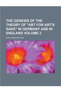 The Genesis of the Theory of Art for Art's Sake in Germany and in England Volume 2