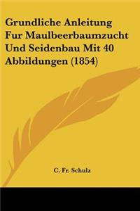 Grundliche Anleitung Fur Maulbeerbaumzucht Und Seidenbau Mit 40 Abbildungen (1854)