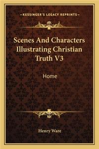 Scenes and Characters Illustrating Christian Truth V3: Home