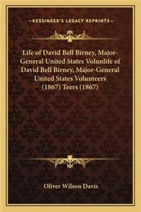 Life of David Bell Birney, Major-General United States Volunlife of David Bell Birney, Major-General United States Volunteers (1867) Teers (1867)