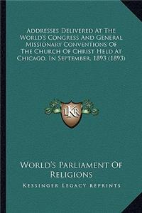 Addresses Delivered at the World's Congress and General Missionary Conventions of the Church of Christ Held at Chicago, in September, 1893 (1893)