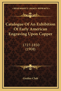Catalogue Of An Exhibition Of Early American Engraving Upon Copper