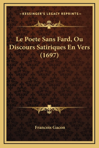 Le Poete Sans Fard, Ou Discours Satiriques En Vers (1697)