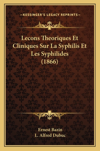 Lecons Theoriques Et Cliniques Sur La Syphilis Et Les Syphilides (1866)