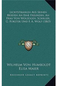 Lichtstrahlen Aus Seinen Briefen An Eine Freundin, An Frau Von Wolzogen, Schiller, G. Forster Und F. A. Wolf (1865)