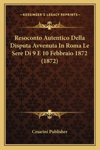 Resoconto Autentico Della Disputa Avvenuta In Roma Le Sere Di 9 E 10 Febbraio 1872 (1872)