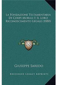 La Fondazione Testamentaria Di Corpi Morali E Il Loro Riconoscimento Legale (1880)