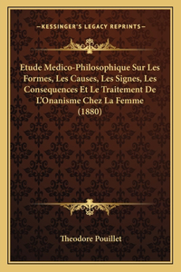 Etude Medico-Philosophique Sur Les Formes, Les Causes, Les Signes, Les Consequences Et Le Traitement de L'Onanisme Chez La Femme (1880)