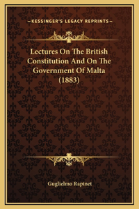 Lectures On The British Constitution And On The Government Of Malta (1883)