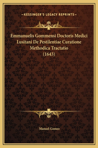 Emmanuelis Gommensi Doctoris Medici Lusitani De Pestilentiae Curatione Methodica Tractatio (1643)