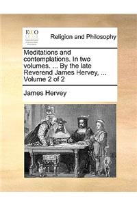Meditations and Contemplations. in Two Volumes. ... by the Late Reverend James Hervey, ... Volume 2 of 2