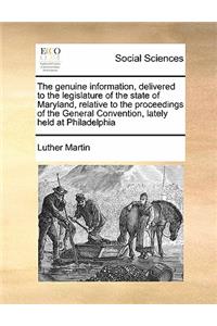 Genuine Information, Delivered to the Legislature of the State of Maryland, Relative to the Proceedings of the General Convention, Lately Held at Philadelphia