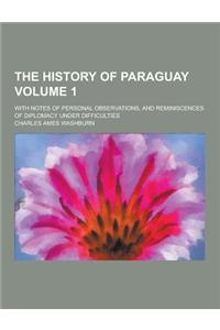 The History of Paraguay; With Notes of Personal Observations, and Reminiscences of Diplomacy Under Difficulties Volume 1