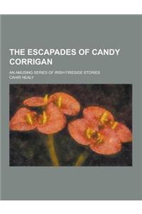 The Escapades of Candy Corrigan; An Amusing Series of Irish Fireside Stories