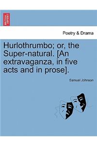 Hurlothrumbo; Or, the Super-Natural. [An Extravaganza, in Five Acts and in Prose].