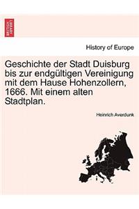 Geschichte der Stadt Duisburg bis zur endgültigen Vereinigung mit dem Hause Hohenzollern, 1666. Mit einem alten Stadtplan.
