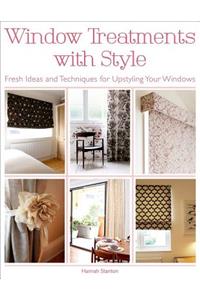 Window Treatments with Style: Fresh Ideas and Techniques for Upstyling Your Windows