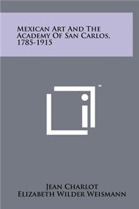 Mexican Art And The Academy Of San Carlos, 1785-1915